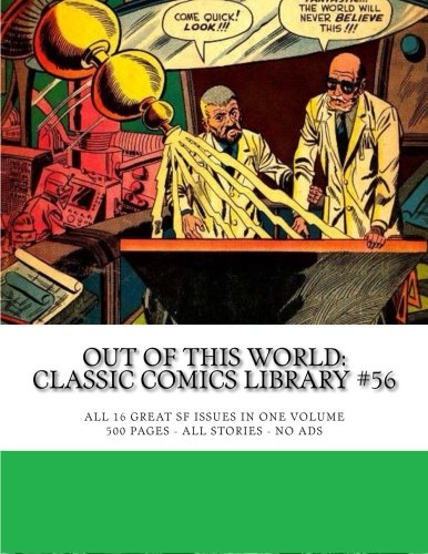Out Of This World: Classic Comics Library #56: All 16 Great SF Issues in One Volume - 500 Pages - All Stories - No Ads (CreateSpace Independent Publishing Platform)
Out Of This World: Classic Comics Library #56: All 16 Great SF Issues in One Volume - 500 Pages - All Stories - No Ads (CreateSpace Independent Publishing Platform)