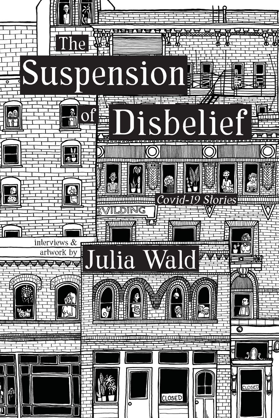 The Suspension of Disbelief: Covid-19 Stories (Julia Wald)
The Suspension of Disbelief: Covid-19 Stories (Julia Wald)