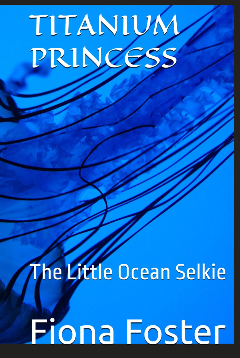 TITANIUM PRINCESS: The Little Ocean Selkie (Independently published)
TITANIUM PRINCESS: The Little Ocean Selkie (Independently published)