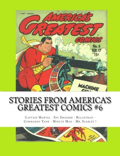 Stories From America's Greatest Comics #6: Captain Marvel - Spy Smasher - Commando Yank - Bulletman - Minute Man - Mr. Scarlet ! (CreateSpace Independent Publishing Platform)
Stories From America's Greatest Comics #6: Captain Marvel - Spy Smasher - Commando Yank - Bulletman - Minute Man - Mr. Scarlet ! (CreateSpace Independent Publishing Platform)