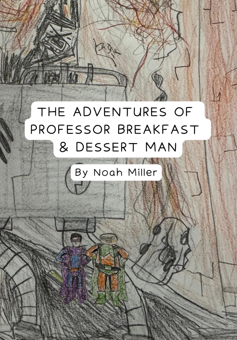 THE ADVENTURES OF PROFESSOR BREAKFAST AND DESSERT MAN (Independently published)
THE ADVENTURES OF PROFESSOR BREAKFAST AND DESSERT MAN (Independently published)