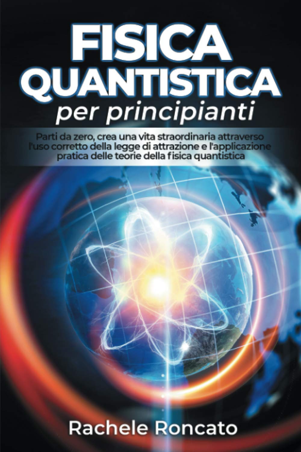 Fisica quantistica per principianti: Parti da zero, crea una vita straordinaria attraverso l'uso corretto della legge di attrazione e l'applicazione pratica della fisica quantistica (Italian Edition) (Independently published)
Fisica quantistica per principianti: Parti da zero, crea una vita straordinaria attraverso l'uso corretto della legge di attrazione e l'applicazione pratica della fisica quantistica (Italian Edition) (Independently published)