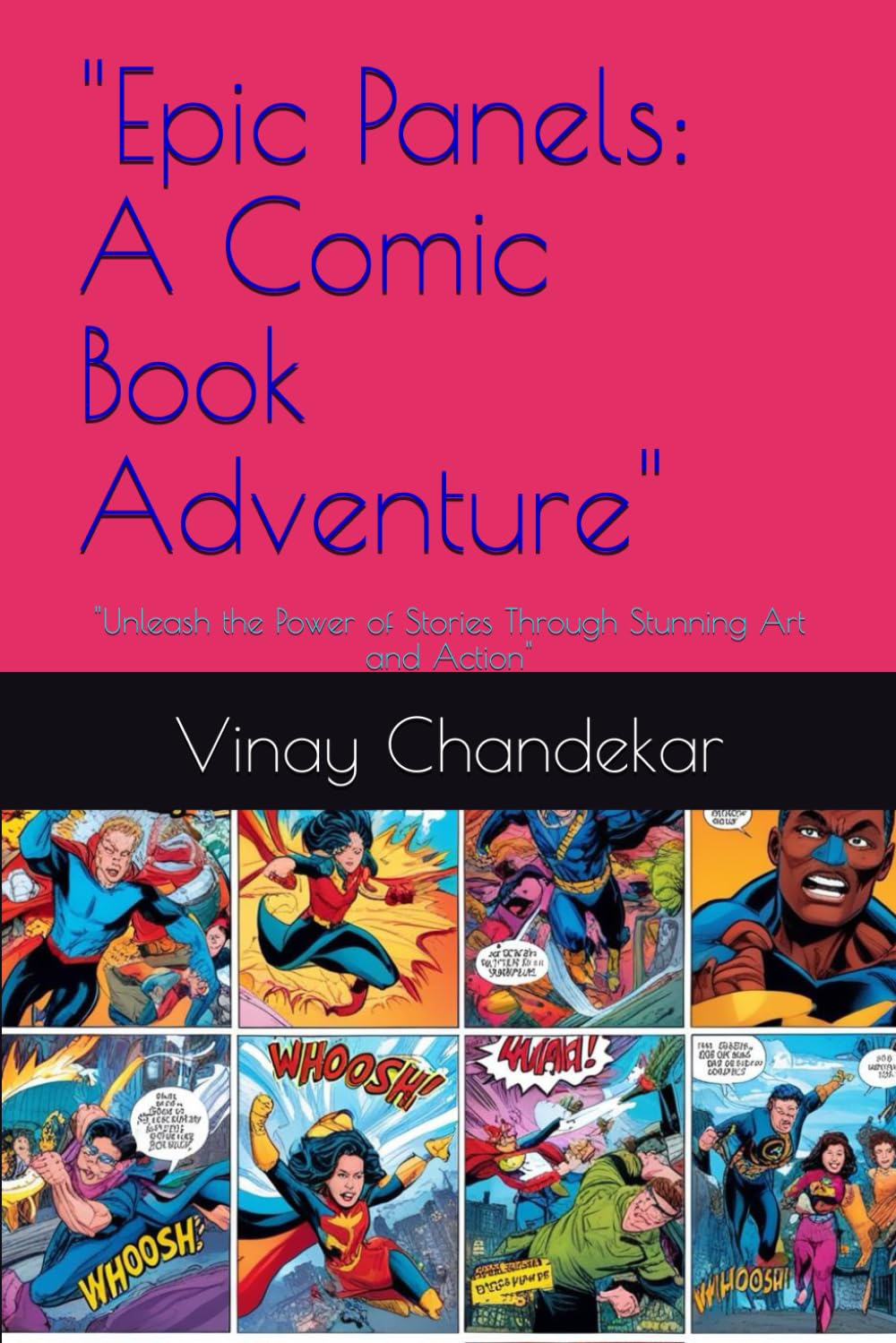 "Epic Panels: A Comic Book Adventure": "Unleash the Power of Stories Through Stunning Art and Action" (Independently published)
"Epic Panels: A Comic Book Adventure": "Unleash the Power of Stories Through Stunning Art and Action" (Independently published)