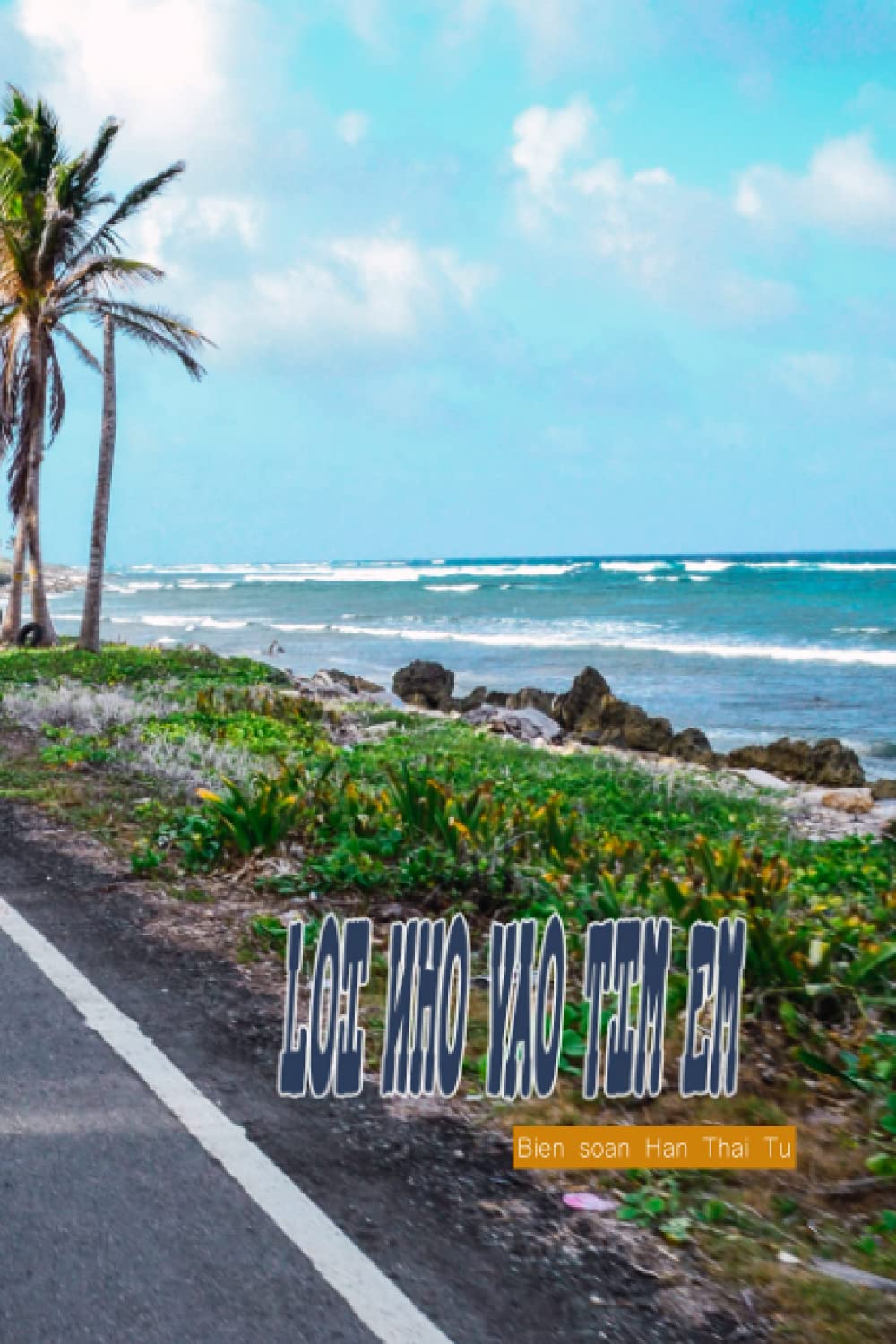 LOI NHO VAO TIM EM: Han Thai Tu - Tinh yeu Va Duc Vong, 110 trang (Independently published)
LOI NHO VAO TIM EM: Han Thai Tu - Tinh yeu Va Duc Vong, 110 trang (Independently published)