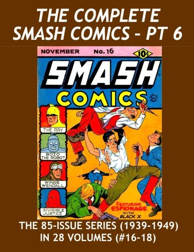 The Complete Smash Comics - Pt 6: The 85-Issue Series in 28 Volumes - Great Golden Age Heroic Adventure - Issues #16-18 -- All Stories - No Ads (CreateSpace Independent Publishing Platform)
The Complete Smash Comics - Pt 6: The 85-Issue Series in 28 Volumes - Great Golden Age Heroic Adventure - Issues #16-18 -- All Stories - No Ads (CreateSpace Independent Publishing Platform)