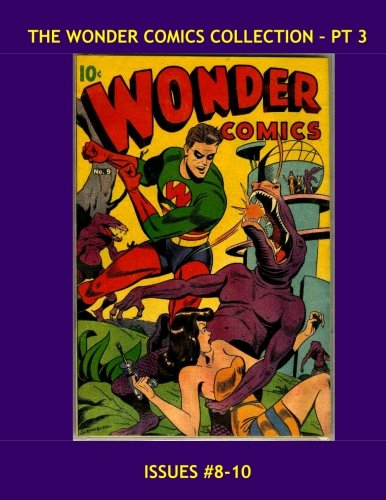 The Wonder Comics Collection - Pt 3: Issues #8-10 --- All Stories - No Ads (CreateSpace Independent Publishing Platform)
The Wonder Comics Collection - Pt 3: Issues #8-10 --- All Stories - No Ads (CreateSpace Independent Publishing Platform)