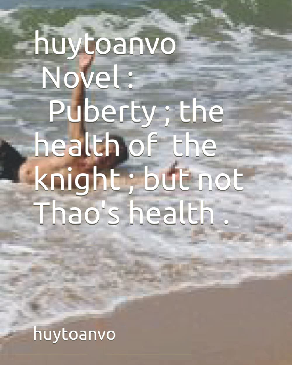 Novel : Puberty ; the health of the knight ; but not Thao's health (Independently published)
Novel : Puberty ; the health of the knight ; but not Thao's health (Independently published)