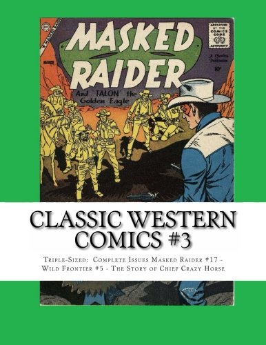 Classic Western Comics #3: Masked Raider #17 -Wild Frontier #5 - The Story of Chief Crazy Horse (CreateSpace Independent Publishing Platform)
Classic Western Comics #3: Masked Raider #17 -Wild Frontier #5 - The Story of Chief Crazy Horse (CreateSpace Independent Publishing Platform)