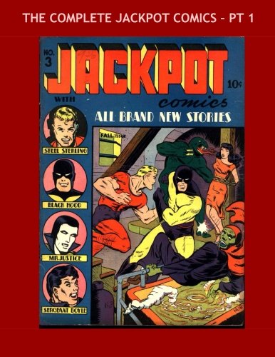 The Complete Jackpot Comics - Pt 1: The 9-Issue Golden Age Comic Series in 3 Volumes -- Steel Sterling - Mr. Justice - Black Hood - Sergeant Boyle - All Stories - No Ads (CreateSpace Independent Publishing Platform)
The Complete Jackpot Comics - Pt 1: The 9-Issue Golden Age Comic Series in 3 Volumes -- Steel Sterling - Mr. Justice - Black Hood - Sergeant Boyle - All Stories - No Ads (CreateSpace Independent Publishing Platform)