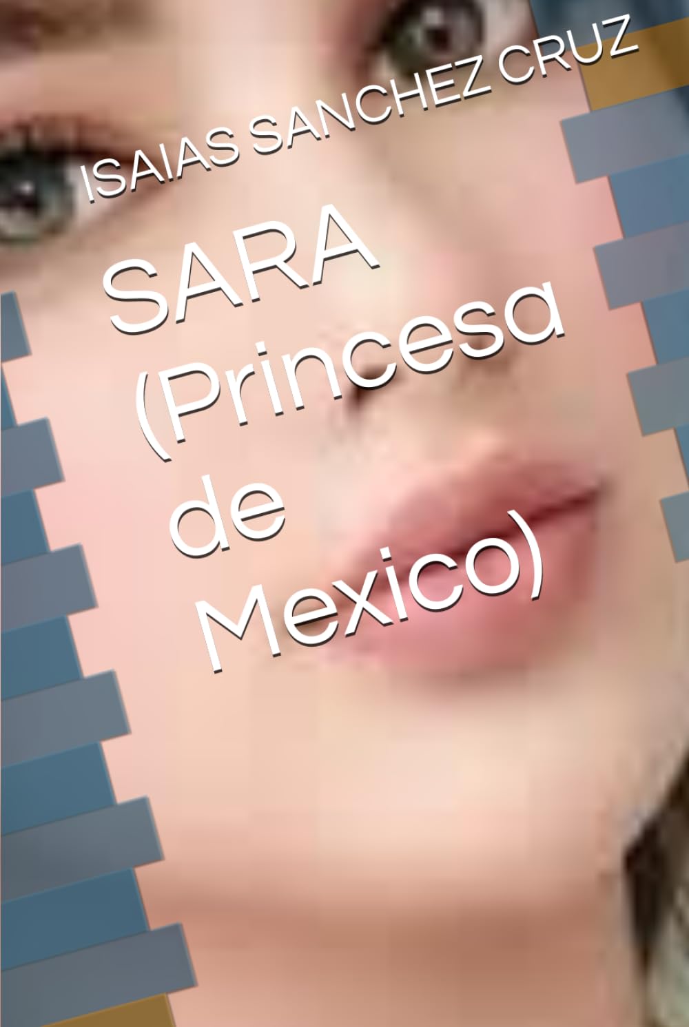 SARA (Princesa de Mexico) (Spanish Edition) (Independently published)
SARA (Princesa de Mexico) (Spanish Edition) (Independently published)