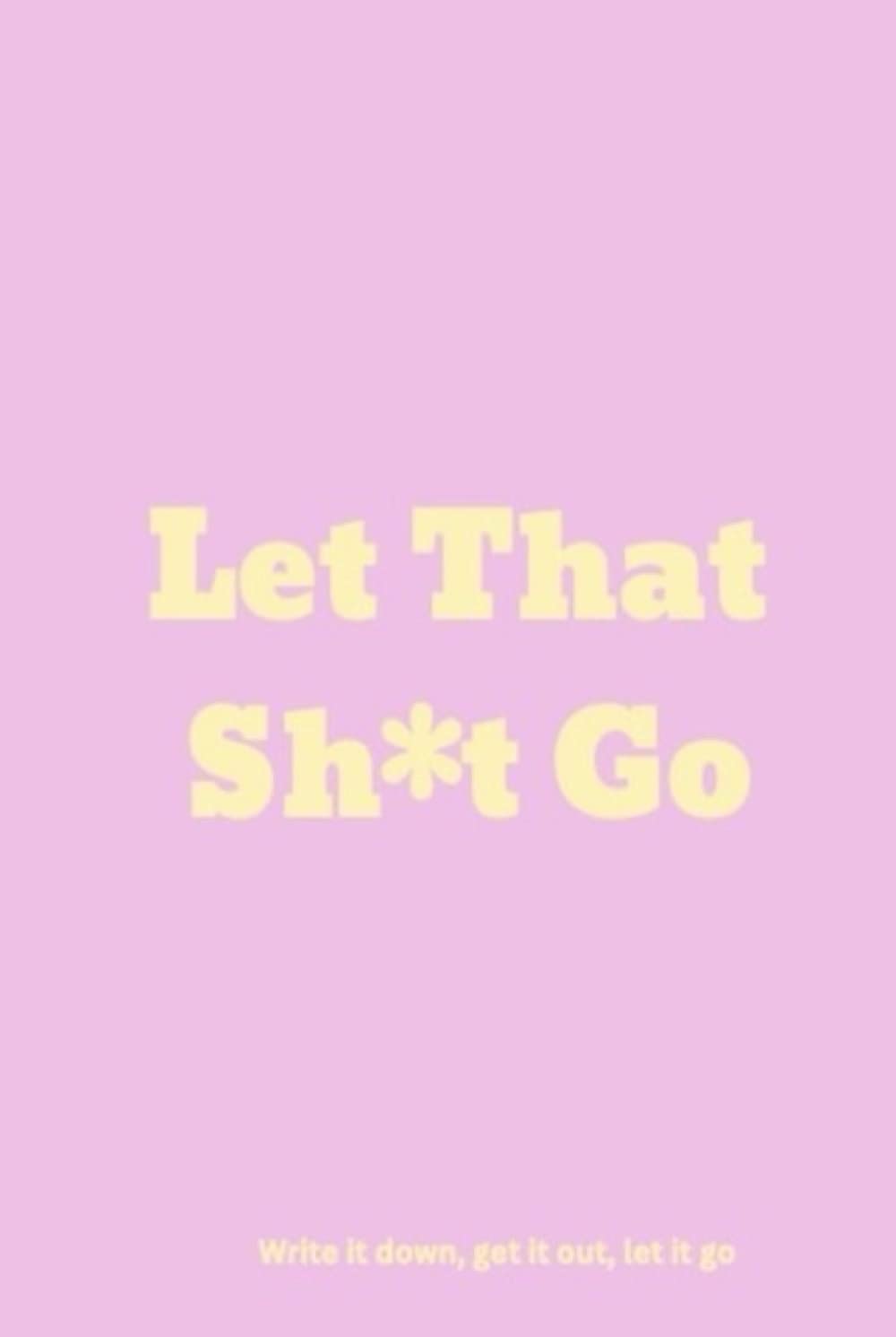 Let That Sh*t Go (Independently published)
Let That Sh*t Go (Independently published)