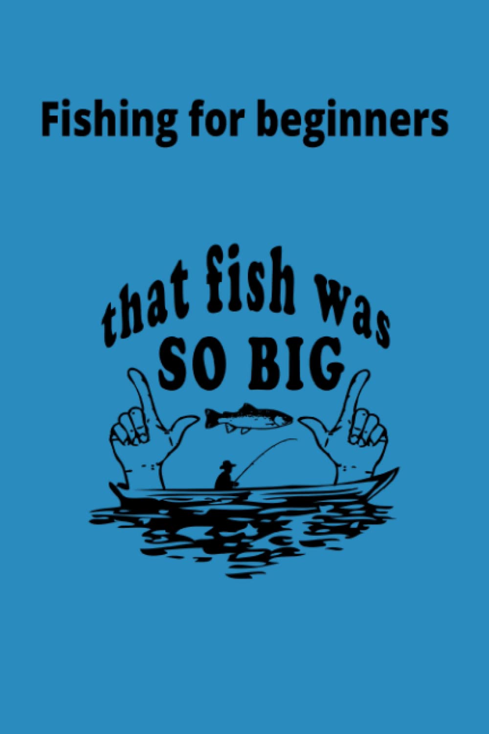 fishing for begginers: start your fishing hobby (Independently published)
fishing for begginers: start your fishing hobby (Independently published)