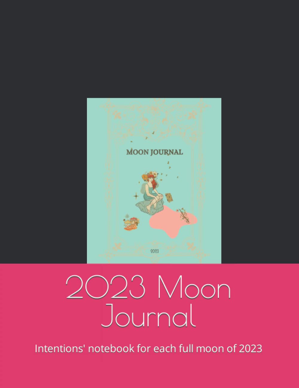 2023 Moon Journal: Intentions' notebook for each full moon of 2023 (Independently published)
2023 Moon Journal: Intentions' notebook for each full moon of 2023 (Independently published)