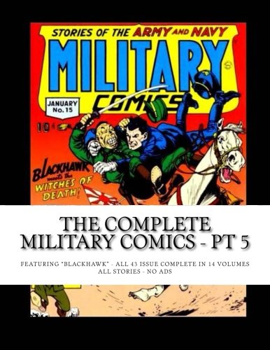 The Complete Military Comics - Pt 5: Featuring "Blackhawk" - All 43 Issues Complete in 14 Volumes - All Stories - No Ads (CreateSpace Independent Publishing Platform)
The Complete Military Comics - Pt 5: Featuring "Blackhawk" - All 43 Issues Complete in 14 Volumes - All Stories - No Ads (CreateSpace Independent Publishing Platform)