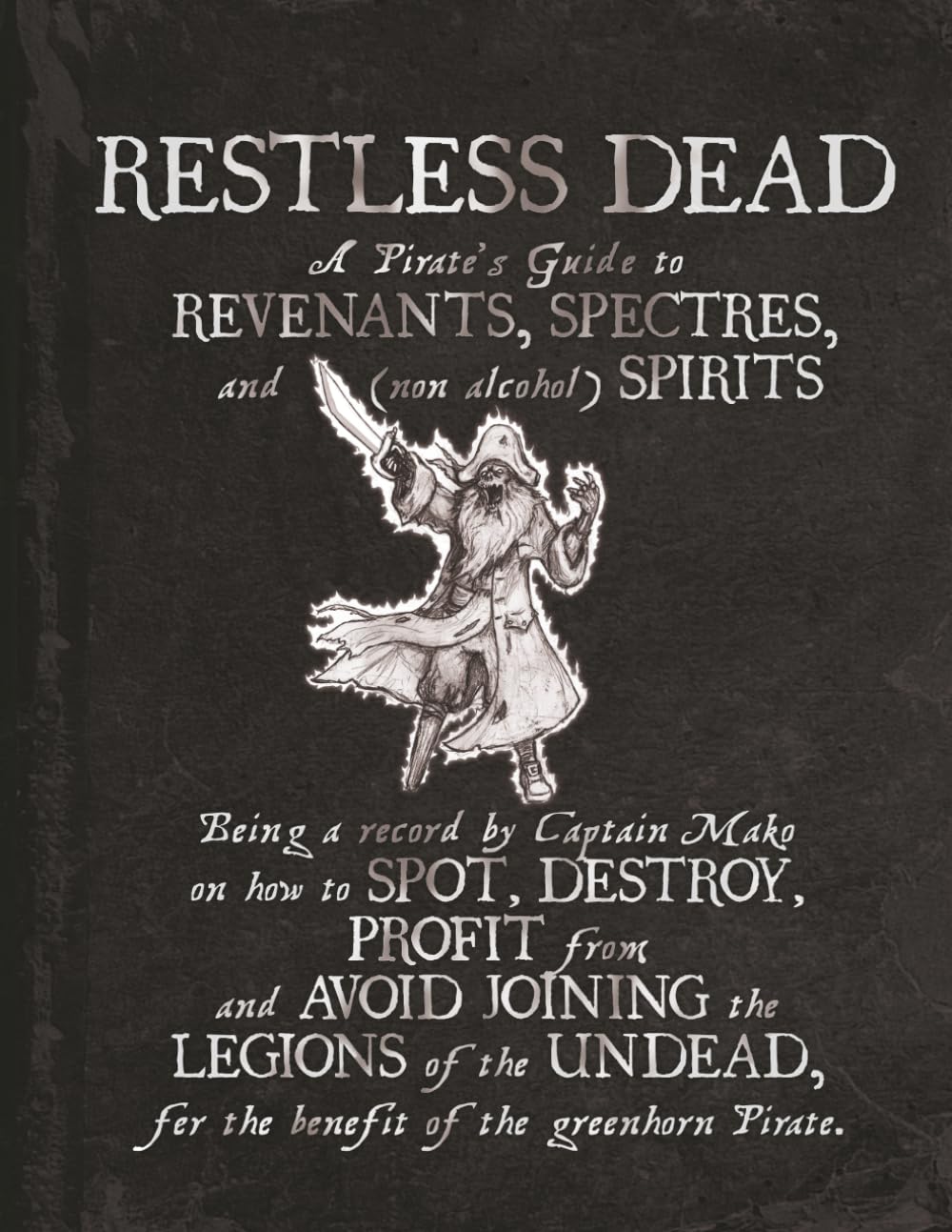 Restless Dead - A Pirate's Guide to Revenants, Spectres and Spirits: Being a Record by Captain Mako on how to SPOT, REPEL, PROFIT from and AVOID ... pirate (Pirate's Guide to Monsters) (Rogues' Armada Press)
Restless Dead - A Pirate's Guide to Revenants, Spectres and Spirits: Being a Record by Captain Mako on how to SPOT, REPEL, PROFIT from and AVOID ... pirate (Pirate's Guide to Monsters) (Rogues' Armada Press)