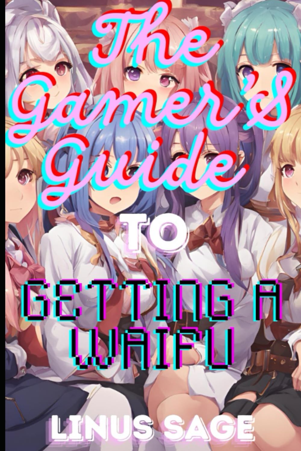 The Gamer's Guide to Getting a Waifu (Independently published)
The Gamer's Guide to Getting a Waifu (Independently published)