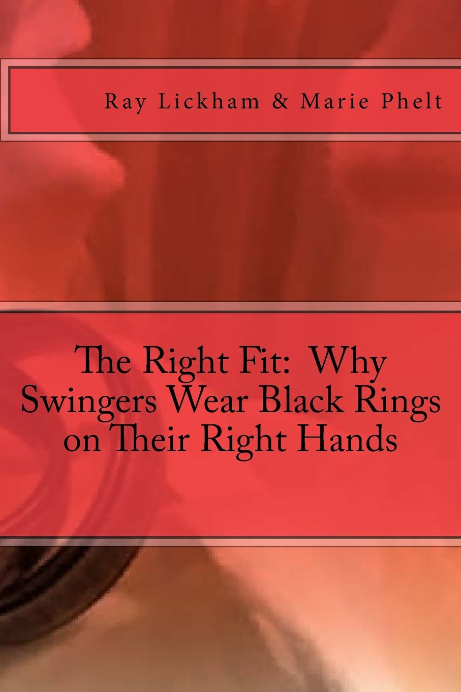 The Right Fit: Why Swingers Wear Black Rings on Their Right Hands (CreateSpace Independent Publishing Platform)
The Right Fit: Why Swingers Wear Black Rings on Their Right Hands (CreateSpace Independent Publishing Platform)