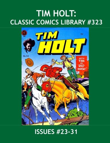 Tim Holt: Classic Comics Library #323: The Popular American Cowboy Star --- Appearing as "The Red Mask" --- Over 350 Pages -- All Stories -- No Ads -- Issues #23-31 (CreateSpace Independent Publishing Platform)
Tim Holt: Classic Comics Library #323: The Popular American Cowboy Star --- Appearing as "The Red Mask" --- Over 350 Pages -- All Stories -- No Ads -- Issues #23-31 (CreateSpace Independent Publishing Platform)