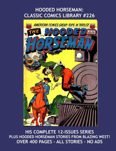 Hooded Horseman: Classic Comics Library #226: Exciting Western Comic Action -- The Full 12-Issue Series and more! -- Over 400 Pages -- All Stories - No Ads (CreateSpace Independent Publishing Platform)
Hooded Horseman: Classic Comics Library #226: Exciting Western Comic Action -- The Full 12-Issue Series and more! -- Over 400 Pages -- All Stories - No Ads (CreateSpace Independent Publishing Platform)