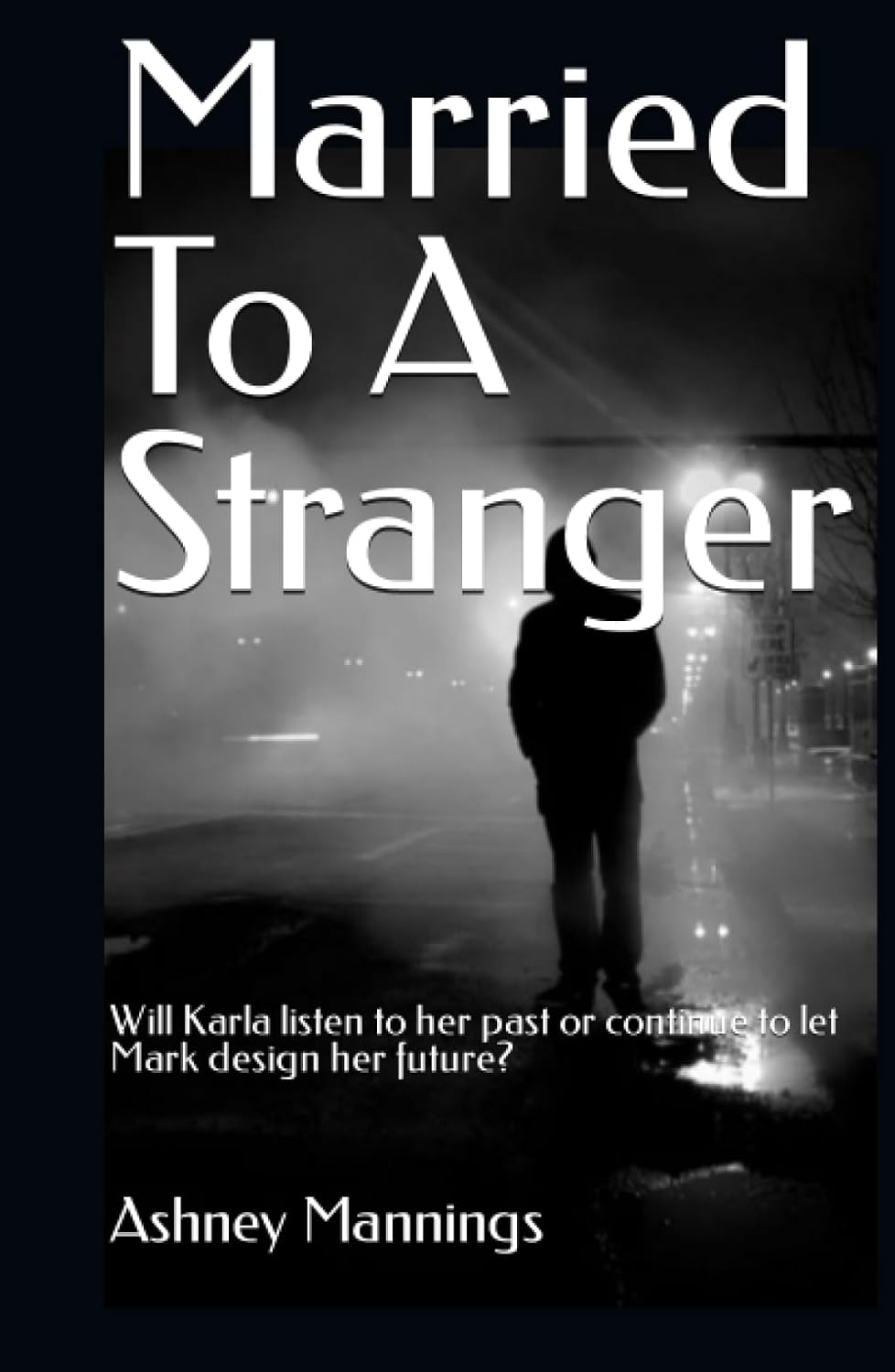 Married To A Stranger: Will Karla listen to her past or continue to let Mark design her future (Independently published)
Married To A Stranger: Will Karla listen to her past or continue to let Mark design her future (Independently published)