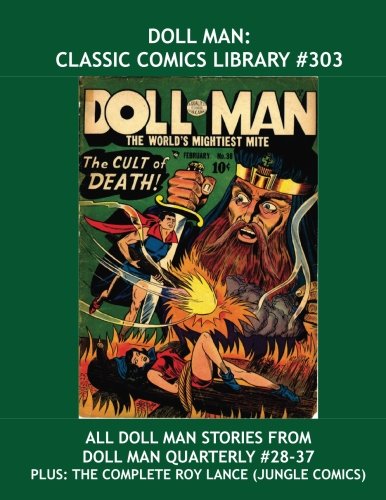 Doll Man: Classic Comics Library #303: All The Doll Man Stories from Doll Man Quarterly #28-37 --- Plus: The Complete Roy Lance --- Over 450 Pages -- All Stories -- No Ads (CreateSpace Independent Publishing Platform)
Doll Man: Classic Comics Library #303: All The Doll Man Stories from Doll Man Quarterly #28-37 --- Plus: The Complete Roy Lance --- Over 450 Pages -- All Stories -- No Ads (CreateSpace Independent Publishing Platform)