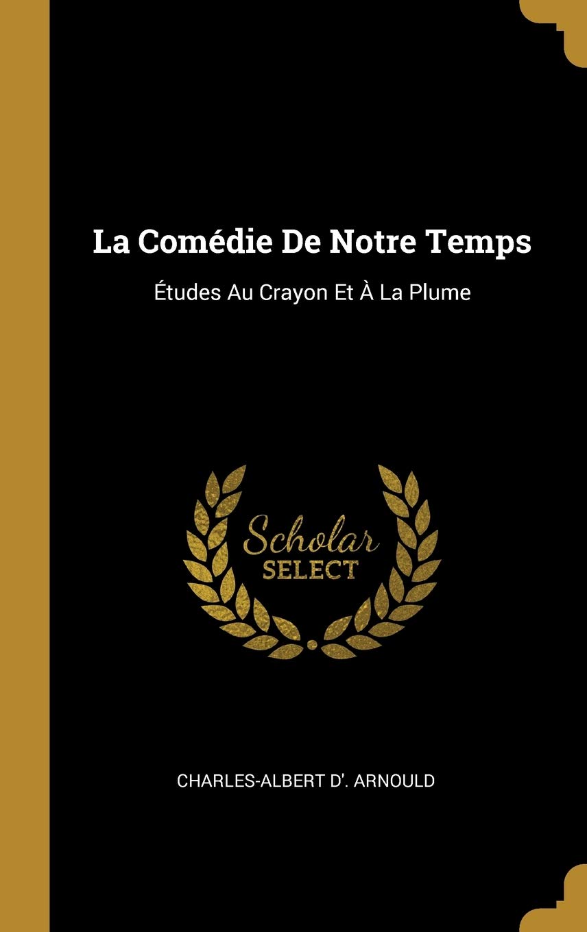 La Comédie De Notre Temps: Études Au Crayon Et À La Plume (French Edition) (Wentworth Press)
La Comédie De Notre Temps: Études Au Crayon Et À La Plume (French Edition) (Wentworth Press)