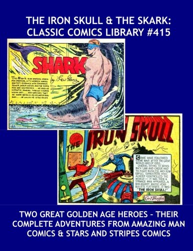 The Iron Skull & The Shark: Classic Comics Library #415: Two Incredible Golden Age Heroes - Their Complete Adventures from Amazing Man Comics & Stars ... Comics --- 350 Pages -- All Stories -- No Ads (CreateSpace Independent Publishing Platform)
The Iron Skull & The Shark: Classic Comics Library #415: Two Incredible Golden Age Heroes - Their Complete Adventures from Amazing Man Comics & Stars ... Comics --- 350 Pages -- All Stories -- No Ads (CreateSpace Independent Publishing Platform)