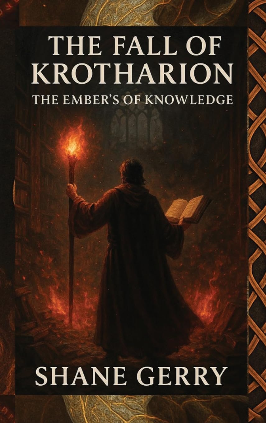 The Fall of Krotharion: The Embers of Knowledge (Shane Gerry)
The Fall of Krotharion: The Embers of Knowledge (Shane Gerry)