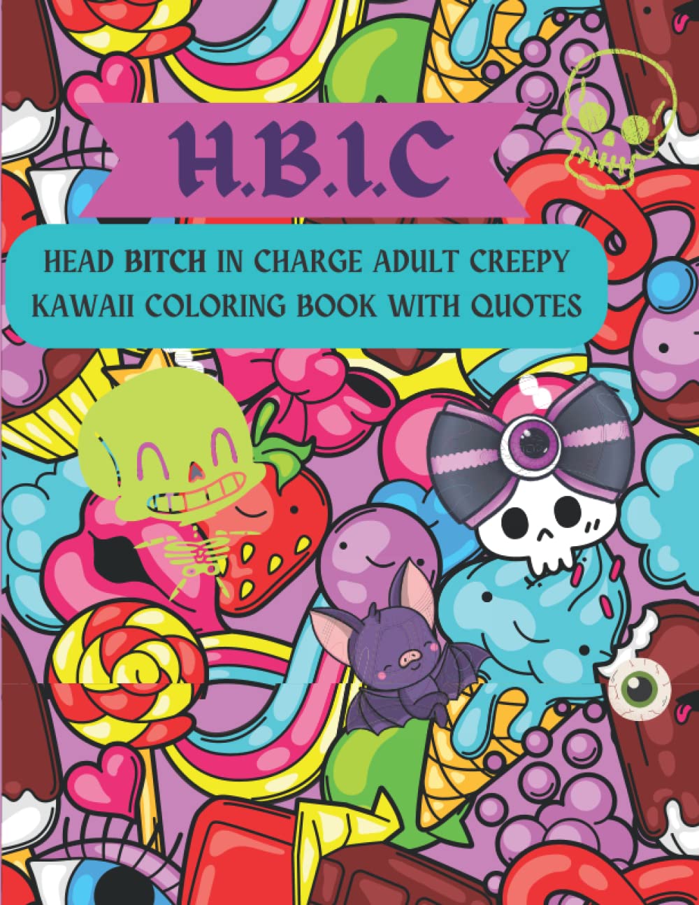 H.B.I.C Head Bitch In Charge: ADULT CREEPY KAWAII COLORING BOOK WITH QUOTES PERFECT STRESS RELIEF (Independently published)
H.B.I.C Head Bitch In Charge: ADULT CREEPY KAWAII COLORING BOOK WITH QUOTES PERFECT STRESS RELIEF (Independently published)