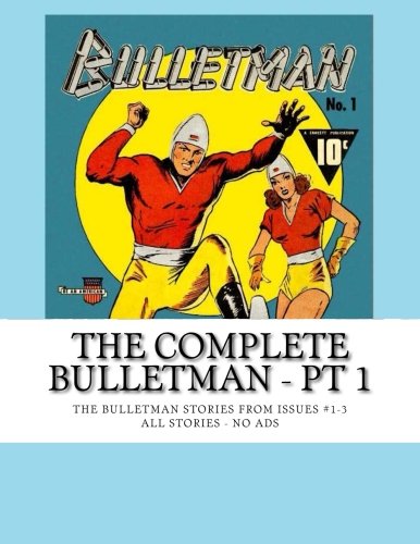 The Complete Bulletman - Pt 1: The Bulletman Stories from Issues #1-3 -- All Stories - No Ads (CreateSpace Independent Publishing Platform)
The Complete Bulletman - Pt 1: The Bulletman Stories from Issues #1-3 -- All Stories - No Ads (CreateSpace Independent Publishing Platform)
