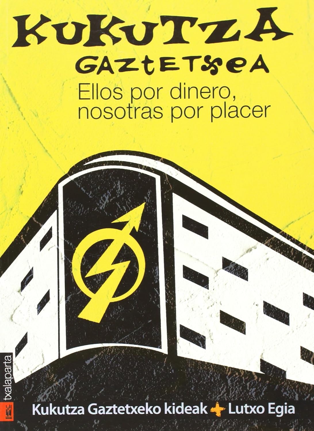 Kukutza Gaztetxea: Ellos por dinero, nosotras por placer (Txalaparta, S.L.)
Kukutza Gaztetxea: Ellos por dinero, nosotras por placer (Txalaparta, S.L.)