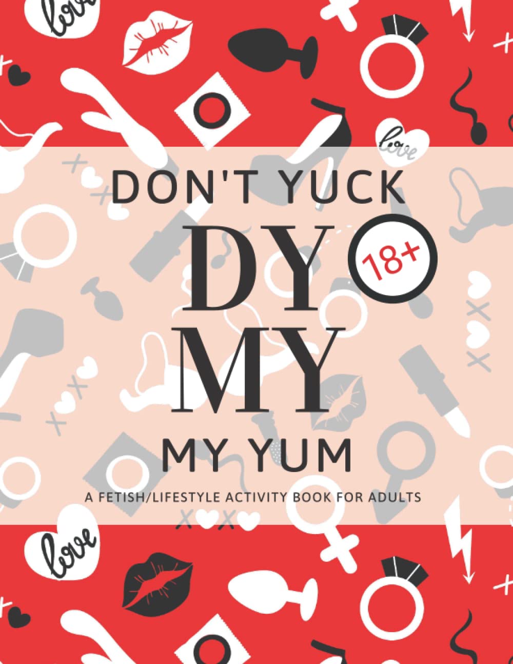 Don't Yuck My Yum: Fetish, Kink, & Lifestyle Activity Book (Independently published)
Don't Yuck My Yum: Fetish, Kink, & Lifestyle Activity Book (Independently published)