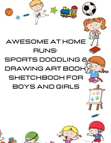 Awesome At Home Runs: SPORTS Doodling & Drawing Art Book Sketchbook For Boys And Girls: 8.5" x 11"(21.59*27.94 cm) 120 pages (Independently published)
Awesome At Home Runs: SPORTS Doodling & Drawing Art Book Sketchbook For Boys And Girls: 8.5" x 11"(21.59*27.94 cm) 120 pages (Independently published)