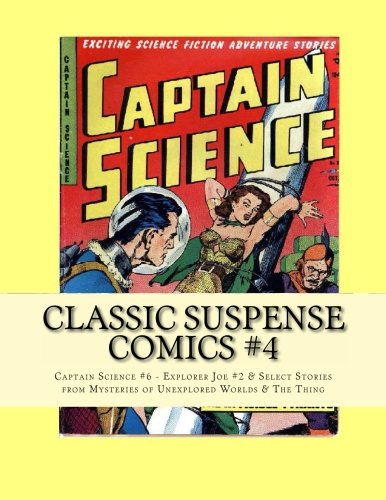Classic Suspense Comics #4: Captain Science #6 - Explorer Joe #2 - Select Stories from Mysteries of Unexplored Worlds #3 & The Thing #13 (CreateSpace Independent Publishing Platform)
Classic Suspense Comics #4: Captain Science #6 - Explorer Joe #2 - Select Stories from Mysteries of Unexplored Worlds #3 & The Thing #13 (CreateSpace Independent Publishing Platform)