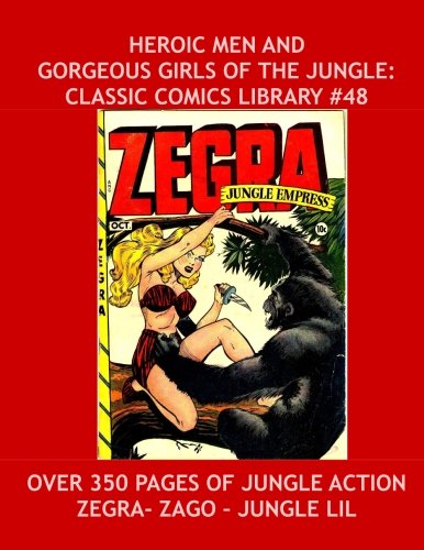 Heroic Men And Gorgeous Girls Of The Jungle: Classic Comics Library #48: Starring Zegra, Zago & Jungle Lil --- Exciting Jungle Comics Action -- All Stories -- No Ads (CreateSpace Independent Publishing Platform)
Heroic Men And Gorgeous Girls Of The Jungle: Classic Comics Library #48: Starring Zegra, Zago & Jungle Lil --- Exciting Jungle Comics Action -- All Stories -- No Ads (CreateSpace Independent Publishing Platform)