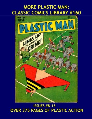 More Plastic Man: Classic Comics Library #160: Another Giant Collection Of Jack Cole's Amazing and Wacky Golden Age Superhero - Issues #8-15 -- Over 375 Pages - All Stories - No Ads (CreateSpace Independent Publishing Platform)
More Plastic Man: Classic Comics Library #160: Another Giant Collection Of Jack Cole's Amazing and Wacky Golden Age Superhero - Issues #8-15 -- Over 375 Pages - All Stories - No Ads (CreateSpace Independent Publishing Platform)