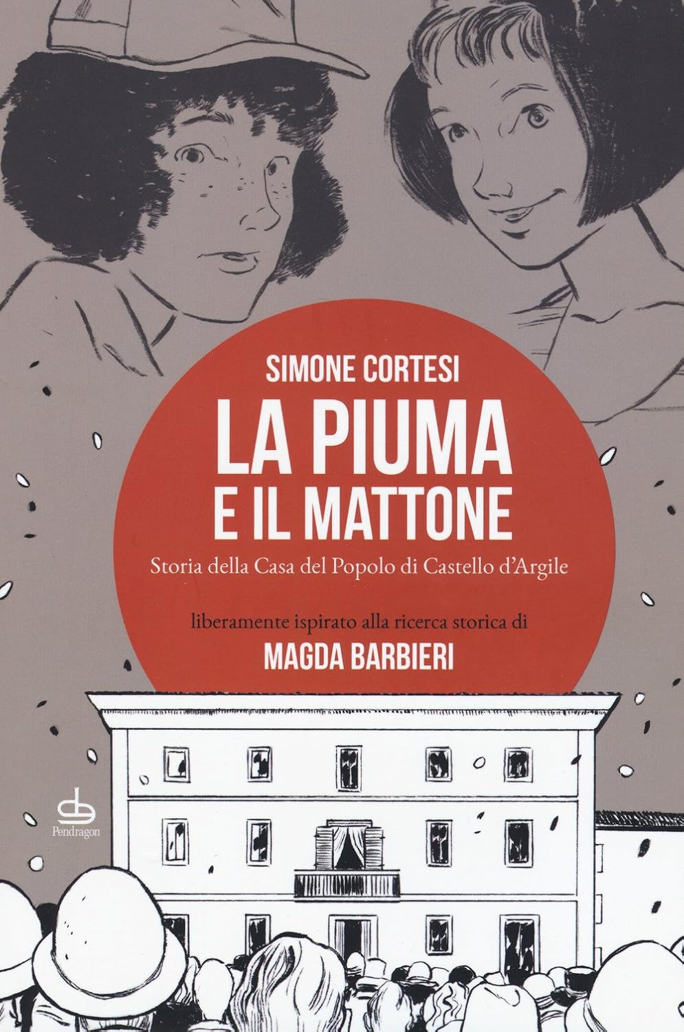 La piuma e il mattone. Storia della casa del popolo di Castello d'Argile (Pendragon)
La piuma e il mattone. Storia della casa del popolo di Castello d'Argile (Pendragon)