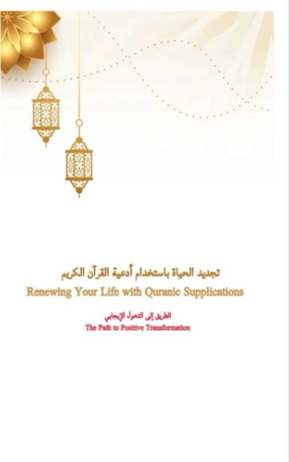 تجديد الحياة باستخدام أدعية القرآن الكريم: الطريق إلى التحول الإيجابي Renewing Your Life with Quranic Supplications: The Path to Positive Transformation: أدعية مدكورة في القران الكريمmuslim dua book (Independently published)
تجديد الحياة باستخدام أدعية القرآن الكريم: الطريق إلى التحول الإيجابي Renewing Your Life with Quranic Supplications: The Path to Positive Transformation: أدعية مدكورة في القران الكريمmuslim dua book (Independently published)