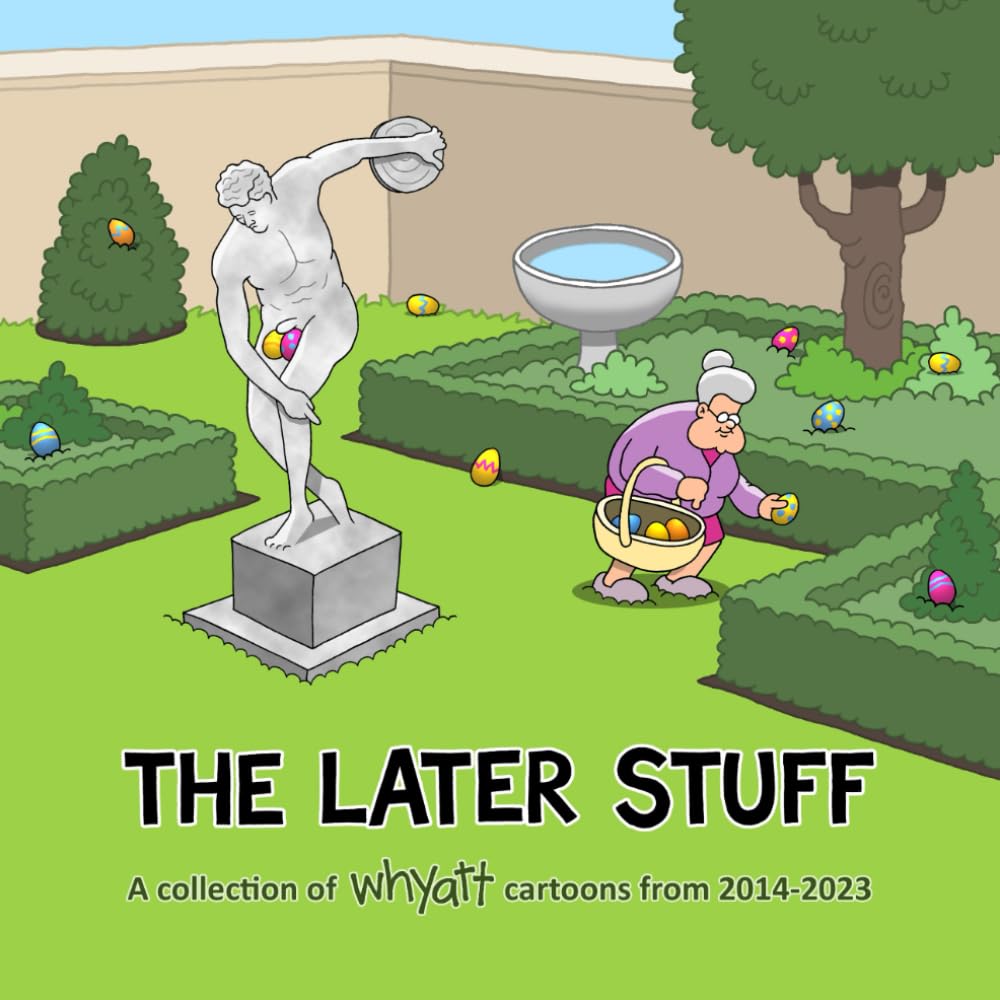 The Later Stuff: A Collection of Whyatt Cartoons from 2014-2023
The Later Stuff: A Collection of Whyatt Cartoons from 2014-2023