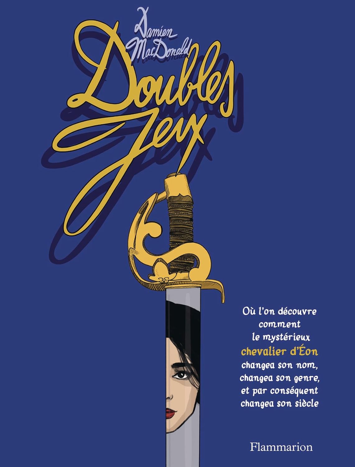 Doubles jeux: Où l'on découvre comment le mystérieux chevalier d'Éon changea son nom, changea son genre, et par conséquent changea son siècle (FLAMMARION)
Doubles jeux: Où l'on découvre comment le mystérieux chevalier d'Éon changea son nom, changea son genre, et par conséquent changea son siècle (FLAMMARION)