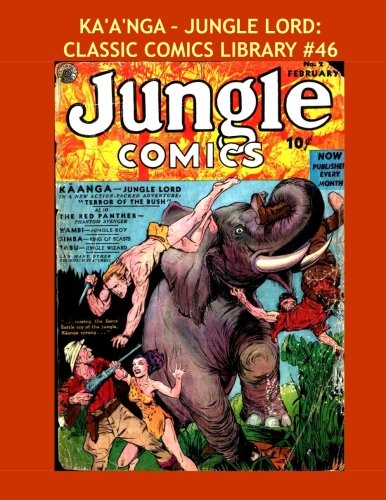 Ka'a'nga - Jungle Lord: Classic Comics Library #46: Great Golden Age Jungle Action --- From Jungle Comics #1-30 -- Over 350 Pages - All Stories - No Ads (CreateSpace Independent Publishing Platform)
Ka'a'nga - Jungle Lord: Classic Comics Library #46: Great Golden Age Jungle Action --- From Jungle Comics #1-30 -- Over 350 Pages - All Stories - No Ads (CreateSpace Independent Publishing Platform)
