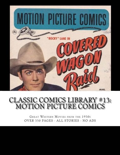 Classic Comics Library #13: Motion Picture Comics: Great Western Movies from the 1950s -- ALL STORIES - NO ADS (CreateSpace Independent Publishing Platform)
Classic Comics Library #13: Motion Picture Comics: Great Western Movies from the 1950s -- ALL STORIES - NO ADS (CreateSpace Independent Publishing Platform)
