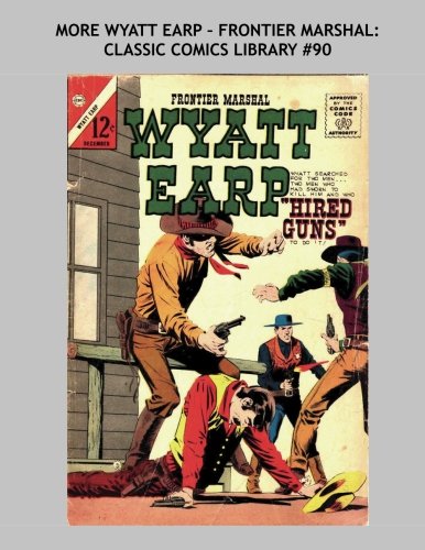 More Wyatt Earp - Frontier Marshal: Classic Comics Library #90: The Legendary Western Lawman - Over 350 pages - All Stories - No Ads (CreateSpace Independent Publishing Platform)
More Wyatt Earp - Frontier Marshal: Classic Comics Library #90: The Legendary Western Lawman - Over 350 pages - All Stories - No Ads (CreateSpace Independent Publishing Platform)