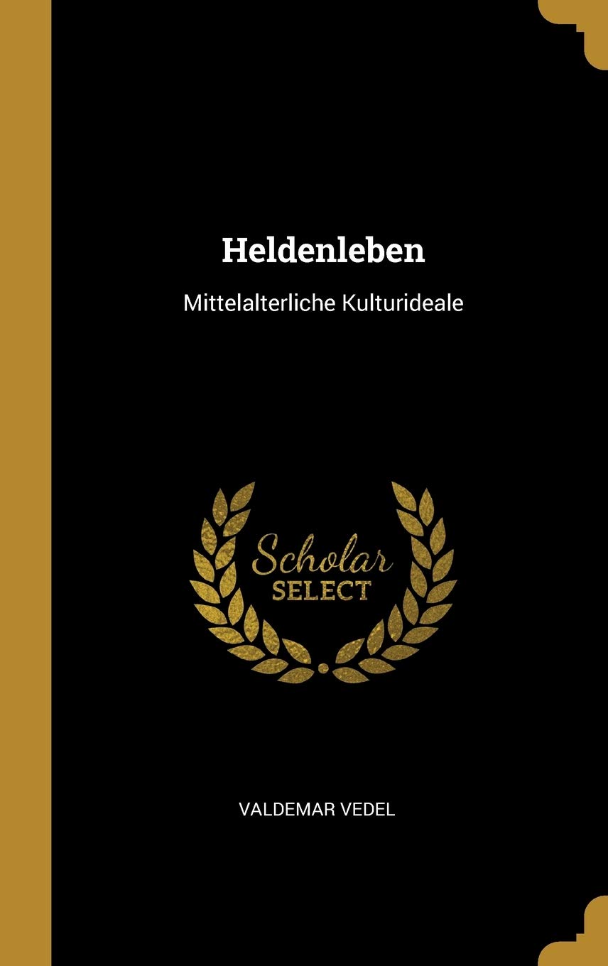 Heldenleben: Mittelalterliche Kulturideale (German Edition) (Wentworth Press)
Heldenleben: Mittelalterliche Kulturideale (German Edition) (Wentworth Press)