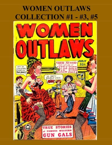 Women Outlaws Collection #1 - #3, #5: Golden Age Western Gun Gals- 4 Issues! (CreateSpace Independent Publishing Platform)
Women Outlaws Collection #1 - #3, #5: Golden Age Western Gun Gals- 4 Issues! (CreateSpace Independent Publishing Platform)