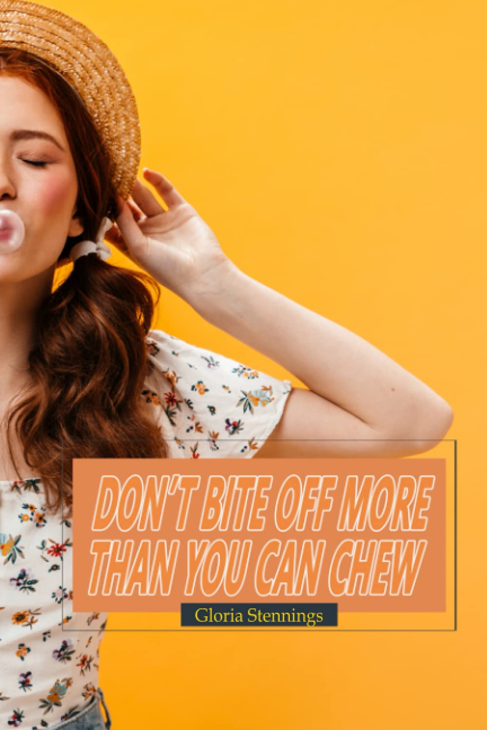 Don’t bite off more than you can chew: Gloria Stennings - Don’t take more responsibility than you can handle (Independently published)
Don’t bite off more than you can chew: Gloria Stennings - Don’t take more responsibility than you can handle (Independently published)