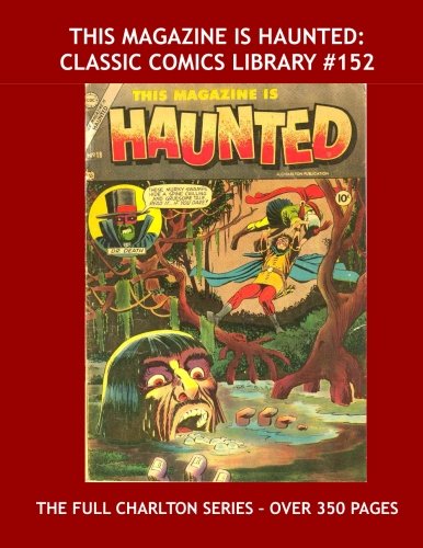 This Magazine Is Haunted: Classic Comics Library #152: The Complete Charlton Series -- Over 350 Pages - All Stories - No Ads (CreateSpace Independent Publishing Platform)
This Magazine Is Haunted: Classic Comics Library #152: The Complete Charlton Series -- Over 350 Pages - All Stories - No Ads (CreateSpace Independent Publishing Platform)