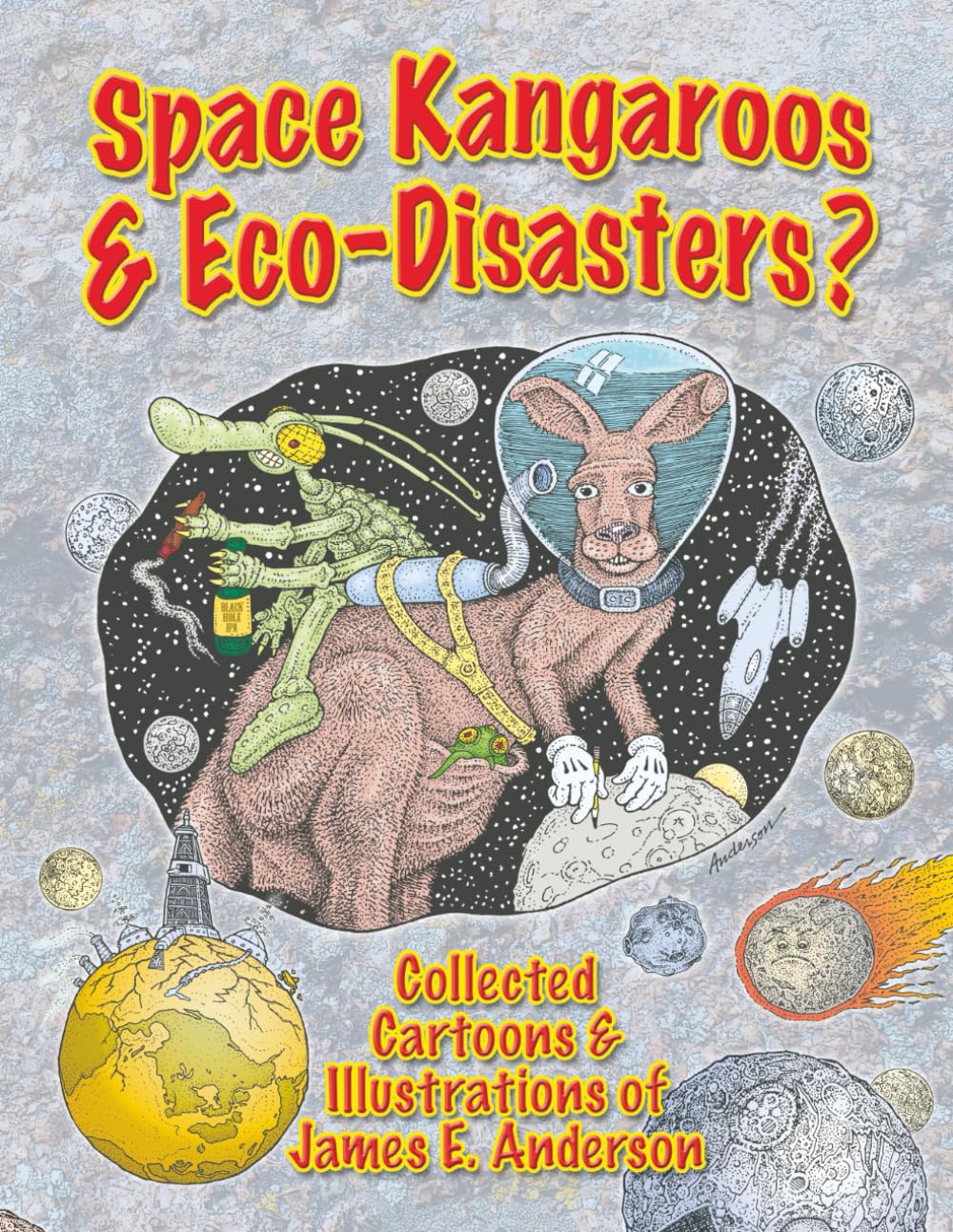 Space Kangaroos & Eco-Disasters: Collected Cartoons & Illustrations of James E. Anderson (Independently published)
Space Kangaroos & Eco-Disasters: Collected Cartoons & Illustrations of James E. Anderson (Independently published)
