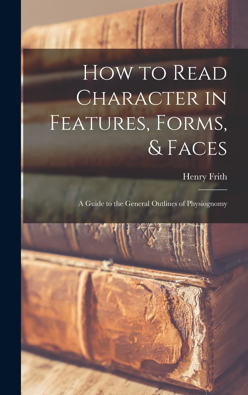 How to Read Character in Features, Forms, & Faces: A Guide to the General Outlines of Physiognomy (Legare Street Press)
How to Read Character in Features, Forms, & Faces: A Guide to the General Outlines of Physiognomy (Legare Street Press)