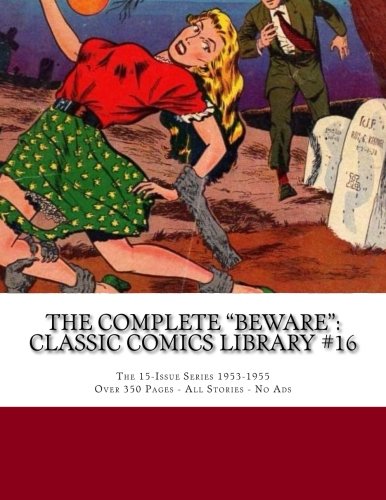 The Complete "Beware": Classic Comics Library #16: The 15-Issue Series 1953-1955 --- Over 350 Pages - All Stories - No Ads (CreateSpace Independent Publishing Platform)
The Complete "Beware": Classic Comics Library #16: The 15-Issue Series 1953-1955 --- Over 350 Pages - All Stories - No Ads (CreateSpace Independent Publishing Platform)